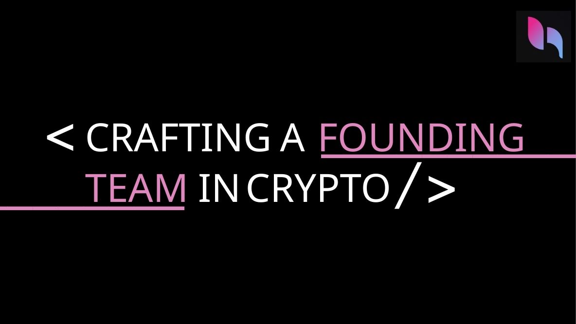 CRAFTING A FOUNDING TEAM IN CRYPTO